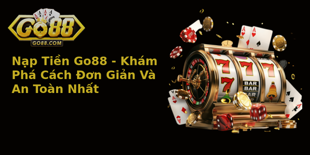 Nạp Tiền Go88 - Khám Phá Cách Đơn Giản Và An Toàn Nhất 1 Nap Tien Go88 Kham Pha Cach On Gian Va An Toan Nhat